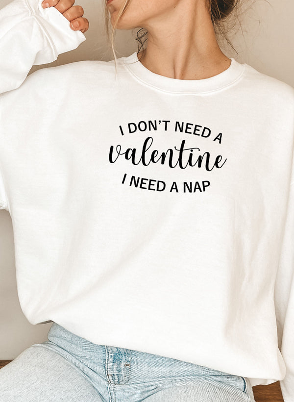 I Dont Need a Valentine Sweat Shirt